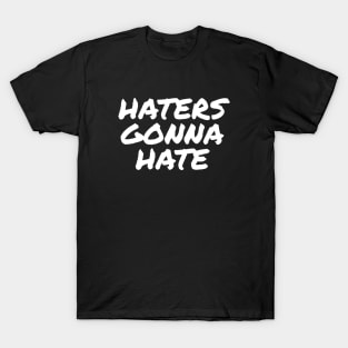 Haters gonna hate T-Shirt